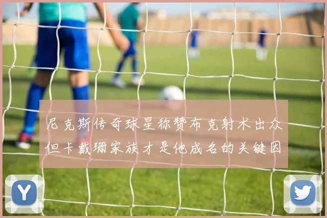 尼克斯传奇球星称赞布克射术出众但卡戴珊家族才是他成名的关键因素