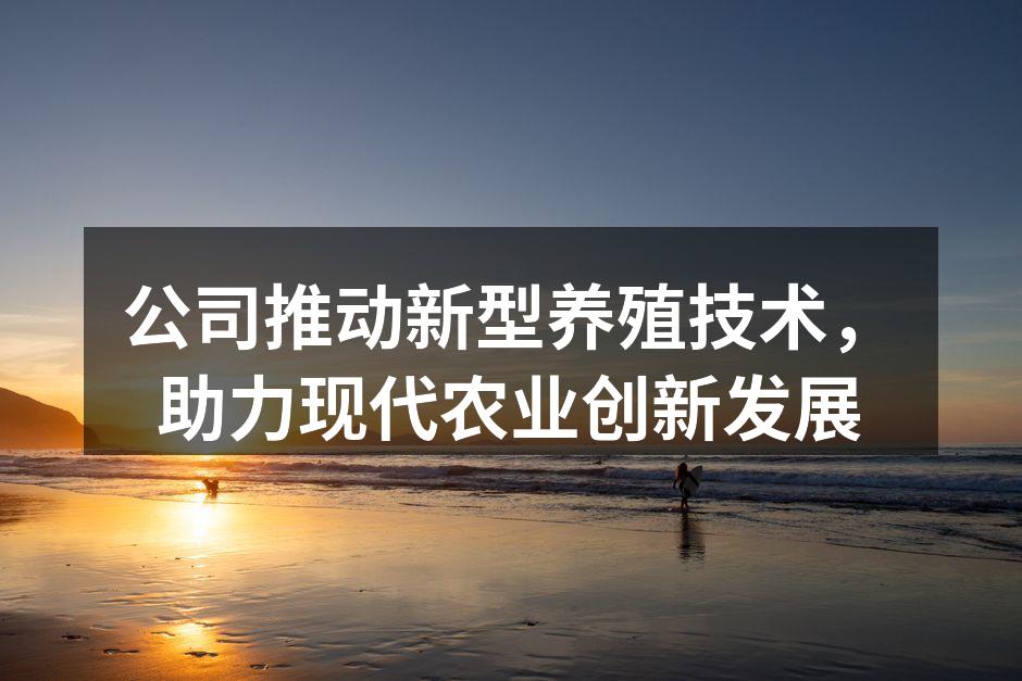 公司推动新型养殖技术，助力现代农业创新发展