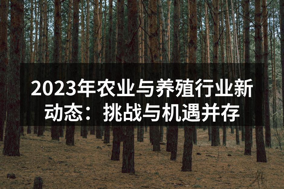 2023年农业与养殖行业新动态：挑战与机遇并存